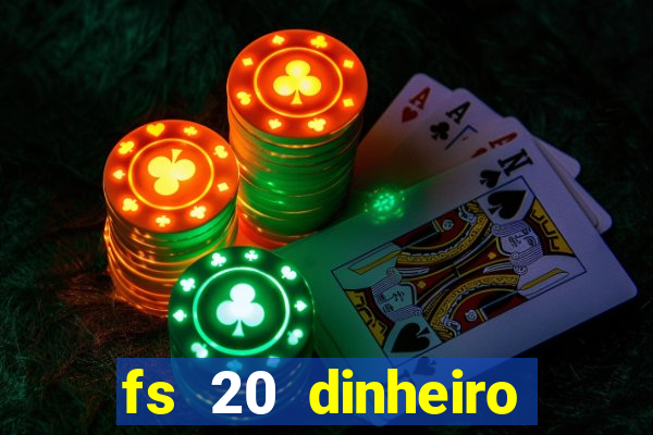 fs 20 dinheiro infinito download